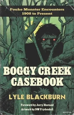 Boggy Creek esetfüzet: A Fouke-szörny találkozásai 1908-tól napjainkig - Boggy Creek Casebook: Fouke Monster Encounters 1908 to Present