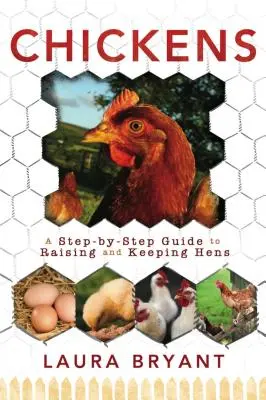 Csirkék: A Step-By-Step Guide to Raising and Keeping Hens (Lépésről lépésre útmutató a tyúkok neveléséhez és tartásához) - Chickens: A Step-By-Step Guide to Raising and Keeping Hens