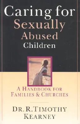 Szexuálisan bántalmazott gyermekek gondozása: Kézikönyv családok és egyházak számára - Caring for Sexually Abused Children: A Handbook for Families & Churches