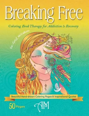 Breaking Free: Színezőkönyv terápia a függőség és a felépülés számára - Breaking Free: Coloring Book Therapy for Addiction & Recovery