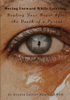 Gyászolva továbblépni: Gyógyulás a szívedben egy szülő halála után - Moving Forward While Grieving: Healing Your Heart After the Death of a Parent