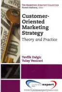 Ügyfélközpontú marketingstratégia: Elmélet és gyakorlat - Customer-Oriented Marketing Strategy: Theory and Practice