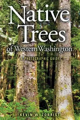 Nyugat-Washington őshonos fái: A Photographic Guide - Native Trees of Western Washington: A Photographic Guide