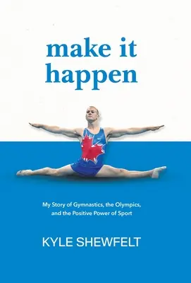 Make It Happen: Az én történetem a tornáról, az olimpiáról és a sport pozitív erejéről - Make It Happen: My Story of Gymnastics, the Olympics, and the Positive Power of Sport