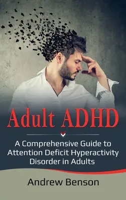 Felnőttkori ADHD: Átfogó útmutató a felnőttek figyelemhiányos hiperaktivitási zavarához - Adult ADHD: A Comprehensive Guide to Attention Deficit Hyperactivity Disorder in Adults