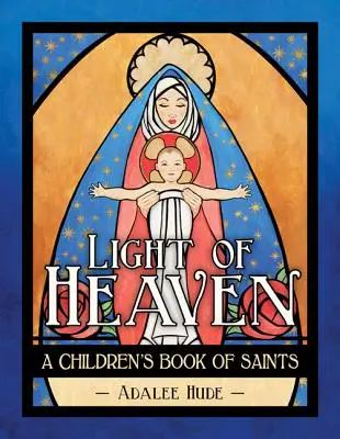 Mennyei fény: A Children's Book of Saints - Light of Heaven: A Children's Book of Saints