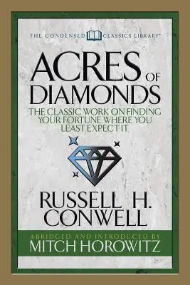 Gyémánthegyek (sűrített klasszikusok): A klasszikus mű a szerencse megtalálása ott, ahol a legkevésbé számítasz rá - Acres of Diamonds (Condensed Classics): The Classic Work on Finding Your Fortune Where You Least Expect It