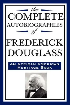 The Complete Autobiographies of Frederick Douglas (egy afroamerikai örökségkönyv) - The Complete Autobiographies of Frederick Douglas (an African American Heritage Book)