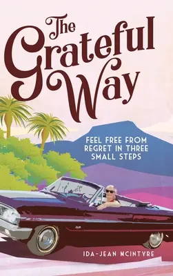 A hálás út: Szabadulj meg a megbánástól három kis lépésben - The Grateful Way: Feel Free from Regret in Three Small Steps