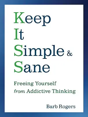 Keep It Simple & Sane: Szabadulj meg a függőségi gondolkodásmódtól - Keep It Simple & Sane: Freeing Yourself from Addictive Thinking