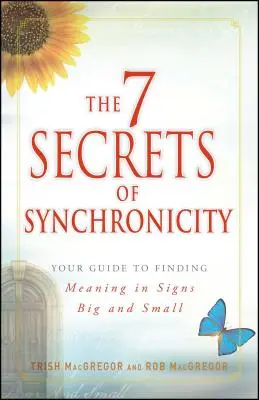 A szinkronicitás 7 titka: Útmutató a kis és nagy egybeesések értelmének megtalálásához - The 7 Secrets of Synchronicity: Your Guide to Finding Meaning in Coincidences Big and Small