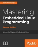 Beágyazott Linux-programozás elsajátítása - Második kiadás: A beágyazott Linux teljes potenciáljának kibontakoztatása a Linux 4.9 és a Yocto Project 2.2 (Morty) frissítésével - Mastering Embedded Linux Programming - Second Edition: Unleash the full potential of Embedded Linux with Linux 4.9 and Yocto Project 2.2 (Morty) Updat