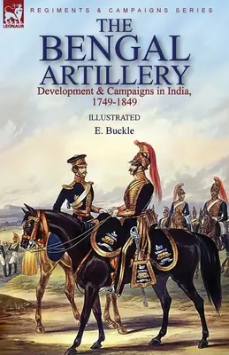 A bengáli tüzérség: Fejlődés és hadjáratok Indiában, 1749-1849 - The Bengal Artillery: Development & Campaigns in India, 1749-1849