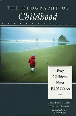 A gyermekkor földrajza: Miért van szükségük a gyerekeknek vadregényes helyekre - The Geography of Childhood: Why Children Need Wild Places