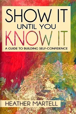 Mutasd meg, amíg nem tudod! A Guide to Building Self-Confidence - Show It Until You Know It: A Guide to Building Self-Confidence