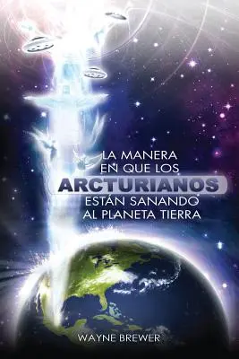 La manera en que los Arcturianos están sanando el planeta Tierra: Un alma o millones de almas a la vez - La manera en que los Arcturianos están sanando el planeta Tierra: Un alma o millones de almas a la vez