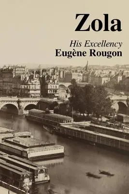 Őexcellenciája Eugene Rougon: A Rougon-Macquart-család hatodik kötete, egy család természet- és társadalomtörténete a második birodalomban - His Excellency Eugene Rougon: Volume Six in the Rougon-Macquart, a natural and social history of a family in the Second Empire