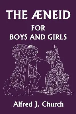 Az Aeneis fiúknak és lányoknak (Yesterday's Classics) - The Aeneid for Boys and Girls (Yesterday's Classics)