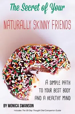 A természetesen sovány barátaid titka: Egy egyszerű út a legjobb testedhez és az egészséges elméhez - The Secret of Your Naturally Skinny Friends: a simple path to your best body and a healthy mind