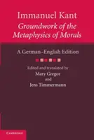 Immanuel Kant: Kant: Az erkölcs metafizikájának alapjai: A German English Edition - Immanuel Kant: Groundwork of the Metaphysics of Morals: A German English Edition