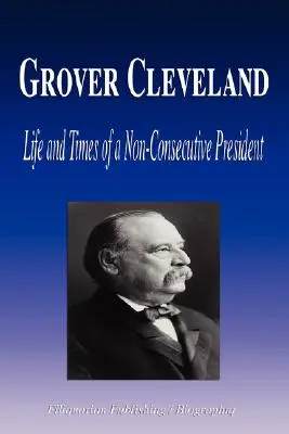 Grover Cleveland - Egy nem egymást követő elnök élete és életútja (Életrajz) - Grover Cleveland - Life and Times of a Non-Consecutive President (Biography)