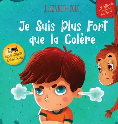 Je Suis Plus Fort que la Colre: un Livre Illustr sur la Gestion de la Colre et qui Traite des motions des Enfants (A gyermek mozgásáról szóló könyv). - Je Suis Plus Fort que la Colre: un Livre Illustr sur la Gestion de la Colre et qui Traite des motions des Enfants