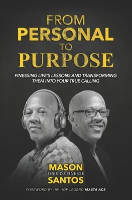 A személyestől a célhoz: Az élet leckéinek megismerése és átalakításuk az igazi hivatásoddá - From Personal To Purpose: Finessing Life's Lessons and Transforming Them Into Your True Calling