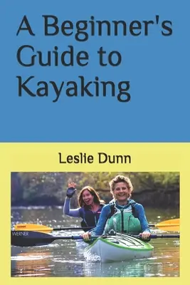 Kezdő kajakosok útmutatója - A Beginner's Guide to Kayaking