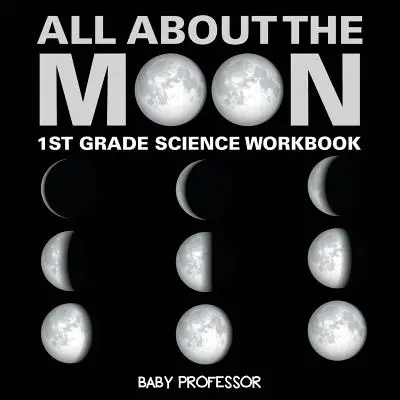 Minden a Holdról (A Hold fázisai) - 1. osztályos természettudományos munkafüzet - All About The Moon (Phases of the Moon) - 1st Grade Science Workbook