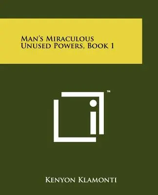 Az ember csodálatos, kihasználatlan erői, 1. könyv - Man's Miraculous Unused Powers, Book 1