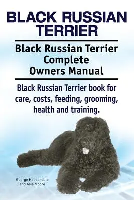 Fekete orosz terrier. Fekete orosz terrier Teljes tulajdonosi kézikönyv. Fekete orosz terrier könyv gondozás, költségek, etetés, ápolás, egészség és trainin - Black Russian Terrier. Black Russian Terrier Complete Owners Manual. Black Russian Terrier book for care, costs, feeding, grooming, health and trainin