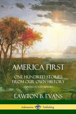 America First: Száz történet saját történelmünkből (Az Egyesült Államok történelme) - America First: One Hundred Stories from Our Own History (United States History)