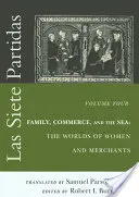 Las Siete Partidas, 4. kötet: Család, kereskedelem és a tenger: A nők és a kereskedők világa (Partidas IV. és V.) - Las Siete Partidas, Volume 4: Family, Commerce, and the Sea: The Worlds of Women and Merchants (Partidas IV and V)