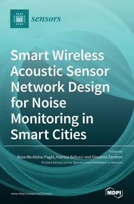 Intelligens vezeték nélküli akusztikus érzékelőhálózat tervezése az intelligens városok zajfelügyeletéhez - Smart Wireless Acoustic Sensor Network Design for Noise Monitoring in Smart Cities