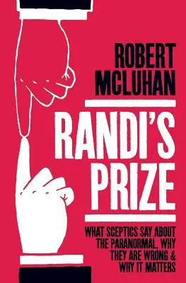 Randi díja: Mit mondanak a szkeptikusok a paranormális jelenségekről, miért tévednek, és miért fontos ez a dolog. - Randi's Prize: What Sceptics Say About the Paranormal, Why They Are Wrong, and Why It Matters