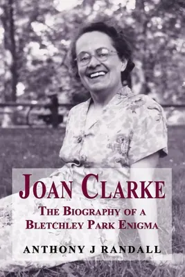 Joan Clarke: Egy Bletchley Park-i rejtélyfejtő életrajza - Joan Clarke: The Biography of a Bletchley Park Enigma