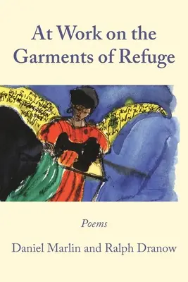 At Work on the Garments of Refuge: Daniel Marlin és Ralph Dranow versei - At Work on the Garments of Refuge: Poems by Daniel Marlin and Ralph Dranow