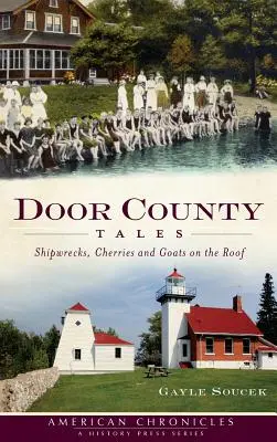 Door County Tales: Hajótörések, cseresznye és kecskék a tetőn - Door County Tales: Shipwrecks, Cherries and Goats on the Roof