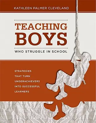 Az iskolában küszködő fiúk tanítása: Strategies That Turn Underachievers Into Successful Learners (Stratégiák, amelyek az alulteljesítő fiúkat sikeres tanulókká változtatják) - Teaching Boys Who Struggle in School: Strategies That Turn Underachievers Into Successful Learners