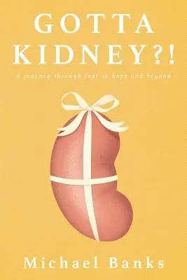 Gotta Kidney?!: Utazás a félelmen át a reményig és azon túl - Gotta Kidney?!: A Journey Through Fear to Hope and Beyond