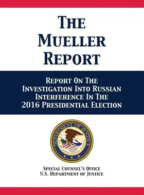 A Müller-jelentés: Jelentés a 2016-os elnökválasztásba való orosz beavatkozással kapcsolatos nyomozásról - The Mueller Report: Report On The Investigation Into Russian Interference In The 2016 Presidential Election