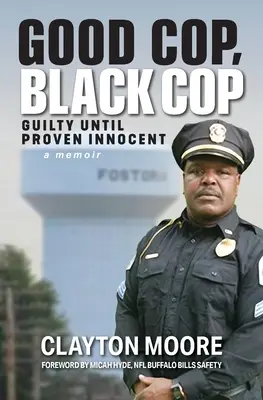 Jó zsaru, fekete zsaru: Bűnös, amíg ártatlanságát be nem bizonyítják (Egy emlékirat) - Good Cop, Black Cop: Guilty Until Proven Innocent (A Memoir)