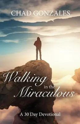 A csodában járva: harminc napos áhítat - Walking in the Miraculous: a thirty day devotional