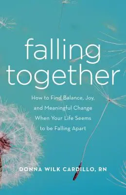 Falling Together: Hogyan találjuk meg az egyensúlyt, az örömöt és az értelmes változást, amikor az életünk szétesni látszik - Falling Together: How to Find Balance, Joy, and Meaningful Change When Your Life Seems to Be Falling Apart