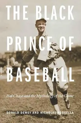 A baseball fekete hercege: Hal Chase és a játék mitológiája - The Black Prince of Baseball: Hal Chase and the Mythology of the Game