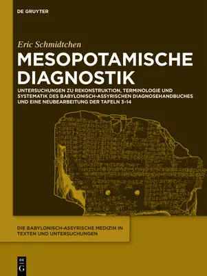 Mezopotámiai diagnosztika: Tanulmányok a babiloni-asszír diagnosztikai kézikönyv rekonstrukciójáról, terminológiájáról és rendszerezéséről és egy - Mesopotamische Diagnostik: Untersuchungen Zu Rekonstruktion, Terminologie Und Systematik Des Babylonisch-Assyrischen Diagnosehandbuches Und Eine