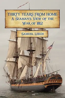 Harminc év távol az otthontól: Egy tengerész látlelete az 1812-es háborúról - Thirty Years from Home: A Seaman's View of the War of 1812