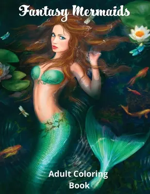 Fantázia sellők: Felnőtt színezőkönyv a tenger fülledt szirénjeivel - Fantasy Mermaids: Adult Coloring Book Featuring the Sultry Sirens of the Sea