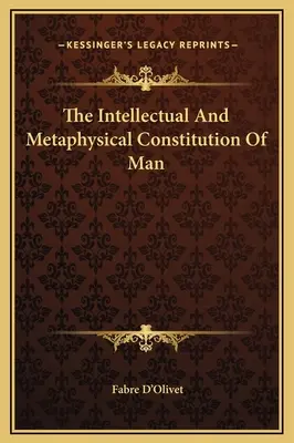 Az ember szellemi és metafizikai alkotmánya - The Intellectual And Metaphysical Constitution Of Man