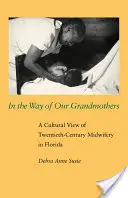 Nagyanyáink útján: A huszadik századi bábaság kulturális szemlélete Floridában - In the Way of Our Grandmothers: A Cultural View of Twentieth-Century Midwifery in Florida